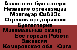 Ассистент бухгалтера › Название организации ­ Мэнпауэр СиАйЭс › Отрасль предприятия ­ Бухгалтерия › Минимальный оклад ­ 15 500 - Все города Работа » Вакансии   . Кемеровская обл.,Юрга г.